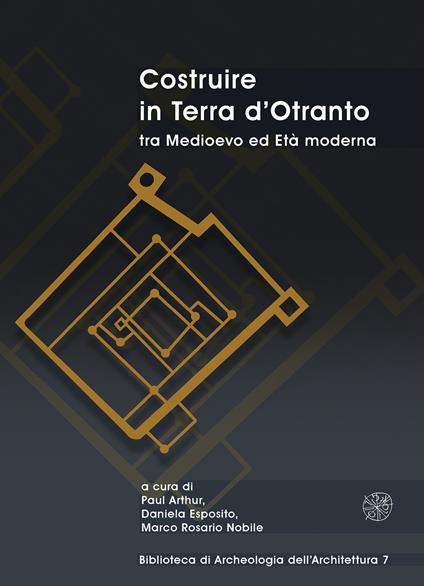 Costruire in Terra d’Otranto tra Medioevo ed Età moderna. Atti del Convegno Lecce, ex Ospedale dello Spirito Santo, 11-13 luglio 2019 - copertina