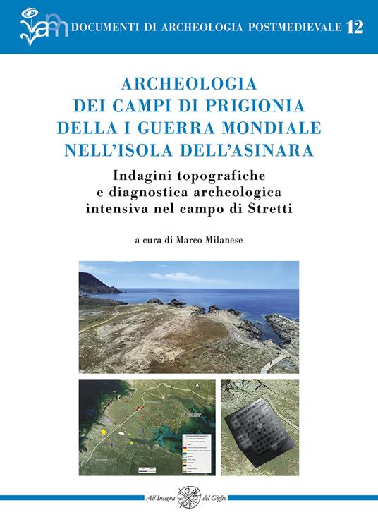 Archeologia dei campi di prigionia della I guerra mondiale nell'isola dell'Asinara. Indagini topografiche e diagnostica archeologica intensiva nel campo di Stretti - copertina