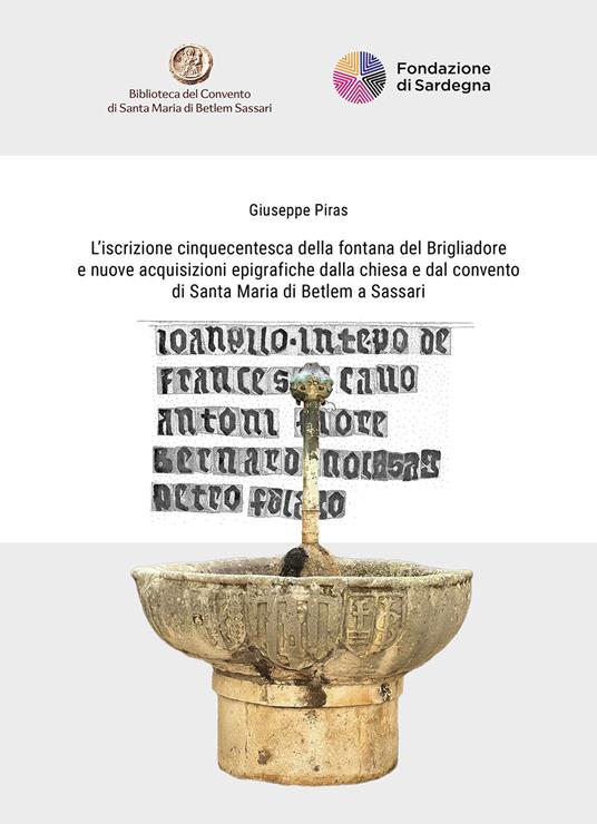 L'iscrizione cinquecentesca della fontana del Brigliadore e nuove acquisizioni epigrafiche dalla chiesa e dal convento di Santa Maria di Betlem a Sassari. Ediz. italiana e inglese - Giuseppe Piras - copertina