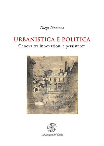 Urbanistica e politica. Genova tra innovazioni e persistenze - Diego Pizzorno - copertina