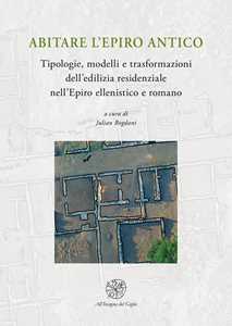 Abitare l'Epiro antico. Tipologie, modelli e trasformazioni dell'edilizia residenziale nell'Epiro ellenistico e romano