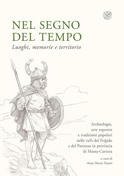 Nel segno del tempo. Luoghi, memorie e territorio. Archeologia, arte rupestre e tradizioni popolari nelle valli del Frigido e del Pannosa in provincia di Massa-Carrara - copertina