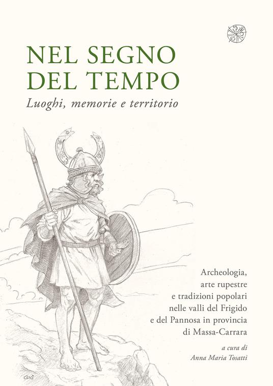 Nel segno del tempo. Luoghi, memorie e territorio. Archeologia, arte rupestre e tradizioni popolari nelle valli del Frigido e del Pannosa in provincia di Massa-Carrara - copertina
