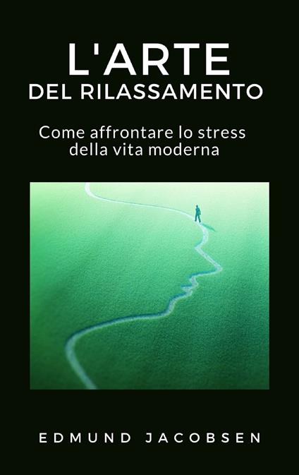 L' arte del rilassamento. Come affrontare lo stress della vita moderna - Edmund Jacobsen - ebook