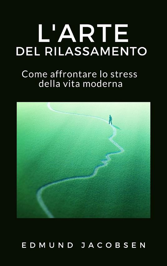 L' arte del rilassamento. Come affrontare lo stress della vita moderna - Edmund Jacobsen - ebook