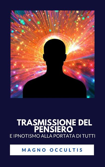 Trasmissione del pensiero e ipnotismo alla portata di tutti - Magno Occultis - ebook