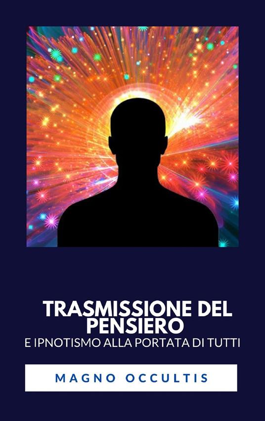 Trasmissione del pensiero e ipnotismo alla portata di tutti - Magno Occultis - ebook