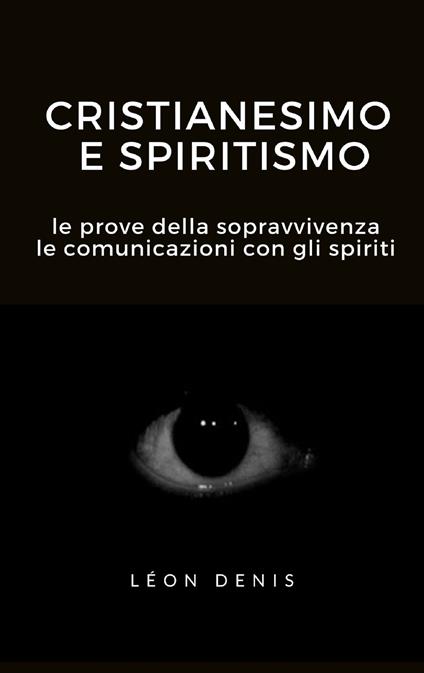 Cristianesimo e spiritismo. Le prove della sopravvivenza. Le comunicazioni con gli spiriti - Léon Denis - ebook