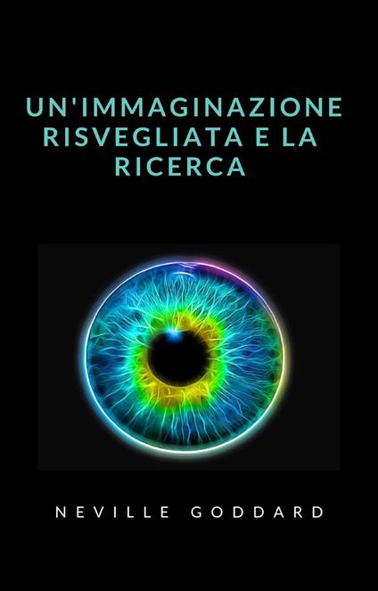 Un' immaginazione risvegliata e la ricerca - Neville Goddard - ebook
