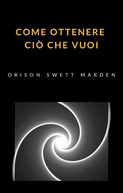 Come ottenere ciò che vuoi - Orison Swett Marden - ebook