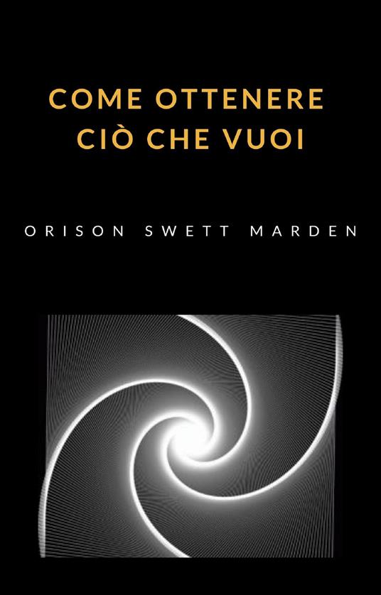 Come ottenere ciò che vuoi - Orison Swett Marden - ebook