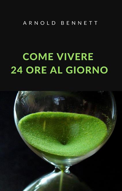 Come vivere 24 ore al giorno - Arnold Bennett - ebook
