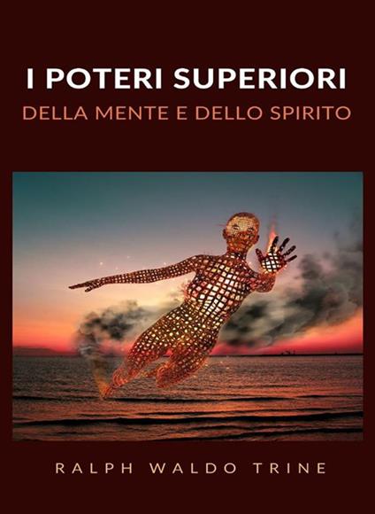 I poteri superiori della mente e dello spirito - Ralph Waldo Trine,Anna Ruggieri - ebook