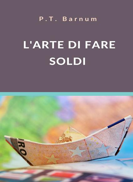 L' arte di far soldi - Phineas Taylor Barnum - ebook