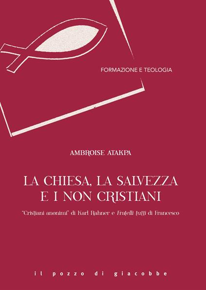 La Chiesa, la salvezza e i non cristiani. «Cristiani anonimi» di Karl Rahner e Fratelli tutti di Francesco - Ambroise Atakpa - copertina