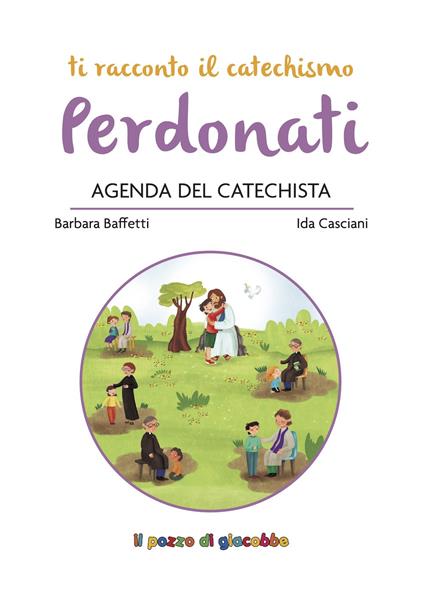 Perdonati. Agenda del catechista - Barbara Baffetti,Ida Casciani,Rosaria Scolla - copertina