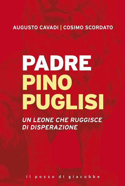 Padre Pino Puglisi. Un leone che ruggisce di disperazione - Augusto Cavadi,Cosimo Scordato - copertina