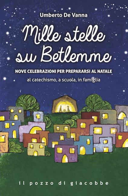 Mille stelle su Betlemme. Nove celebrazioni per prepararsi al Natale al catechismo, a scuola, in famiglia - Umberto De Vanna - copertina