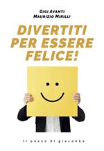 Divertiti per essere felice!