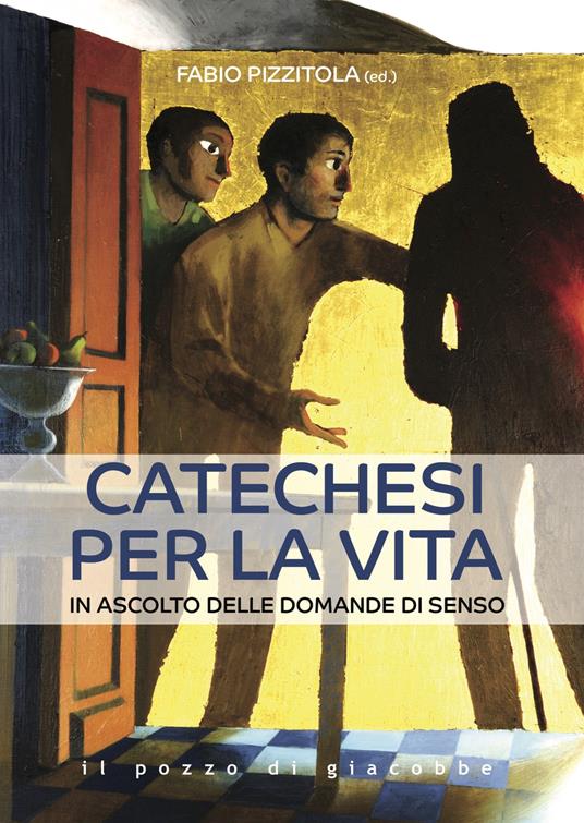 Catechesi per la vita. In ascolto delle domande di senso - Fabio Pizzitola - copertina