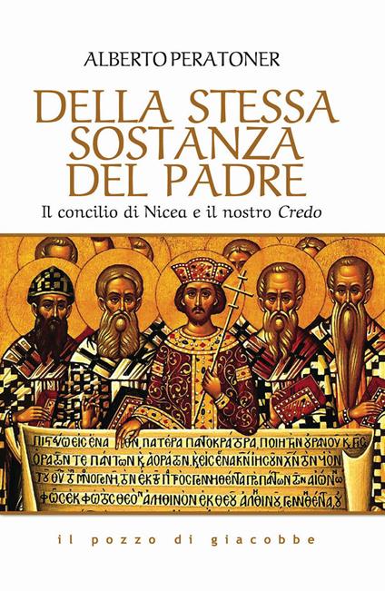 Della stessa sostanza del Padre. Il concilio di Nicea e il nostro Credo - Alberto Peratoner - copertina