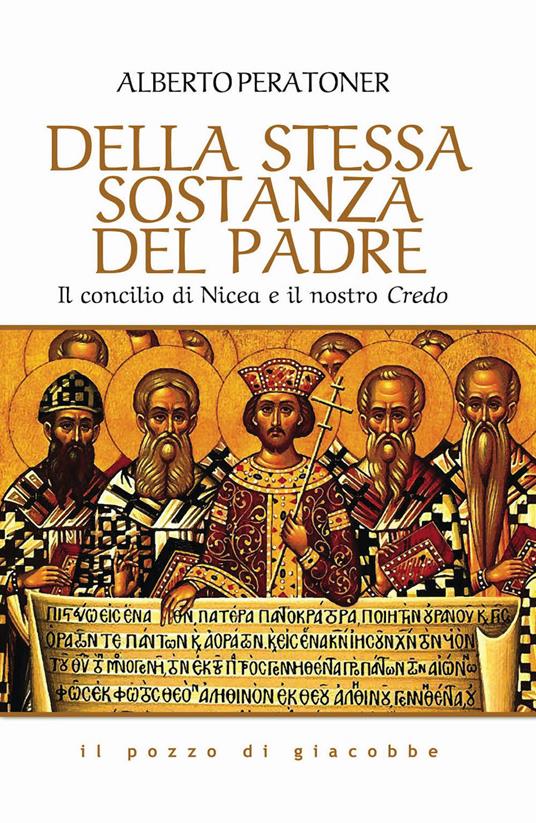 Della stessa sostanza del Padre. Il concilio di Nicea e il nostro Credo - Alberto Peratoner - copertina