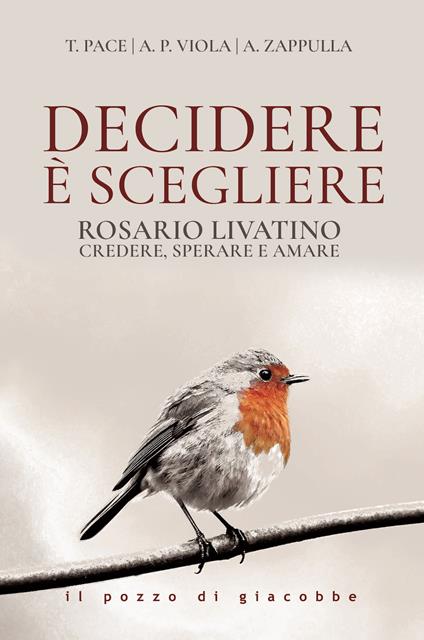 Decidere è scegliere. Rosario Livatino. Credere, sperare e amare - Andrea Zappulla,Tommaso Pace,Anna P. Viola - copertina