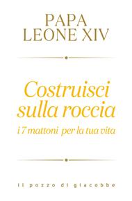 Costruisci sulla roccia. I 7 mattoni per la tua vita