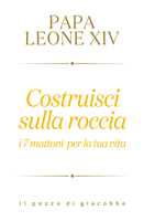 Libro Costruisci sulla roccia. I 7 mattoni per la tua vita Leone XIV (Robert Francis Prevost)