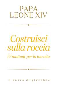 Libro Costruisci sulla roccia. I 7 mattoni per la tua vita Leone XIV (Robert Francis Prevost)