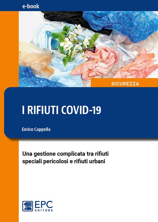 I rifiuti COVID-19. Una gestione complicata tra i rifiuti speciali pericolosi e rifiuti urbani - Enrico Cappella - ebook