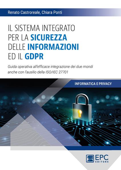 Il sistema integrato per la sicurezza delle informazioni ed il GDPR. Guida operativa all’efficace integrazione dei due mondi anche con l’ausilio della ISO/IEC 27701 - Chiara Ponti,Renato Castroreale - copertina