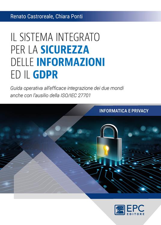 Il sistema integrato per la sicurezza delle informazioni ed il GDPR. Guida operativa all'efficace integrazione dei due mondi anche con l'ausilio della ISO/IEC 27701 - Chiara Ponti,Renato Castroreale - copertina