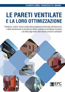 Le pareti ventilate e la loro ottimizzazione. Prestazioni, sistemi, teoria e pratica della progettazione ottimizzata, dell'esecuzione e della manutenzione di una delle più efficaci soluzioni di a...