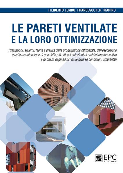 Le pareti ventilate e la loro ottimizzazione. Prestazioni, sistemi, teoria e pratica della progettazione ottimizzata, dell’esecuzione e della manutenzione di una delle più efficaci soluzioni di architettura innovativa e di difesa degli edifici dalle diverse condizioni ambientali - Filiberto Lembo,Francesco Paolo R. Marino - copertina