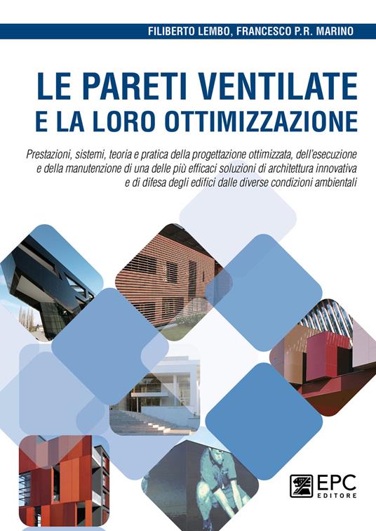 Le pareti ventilate e la loro ottimizzazione. Prestazioni, sistemi, teoria e pratica della progettazione ottimizzata, dell’esecuzione e della manutenzione di una delle più efficaci soluzioni di architettura innovativa e di difesa degli edifici dalle diverse condizioni ambientali - Filiberto Lembo,Francesco Paolo R. Marino - copertina