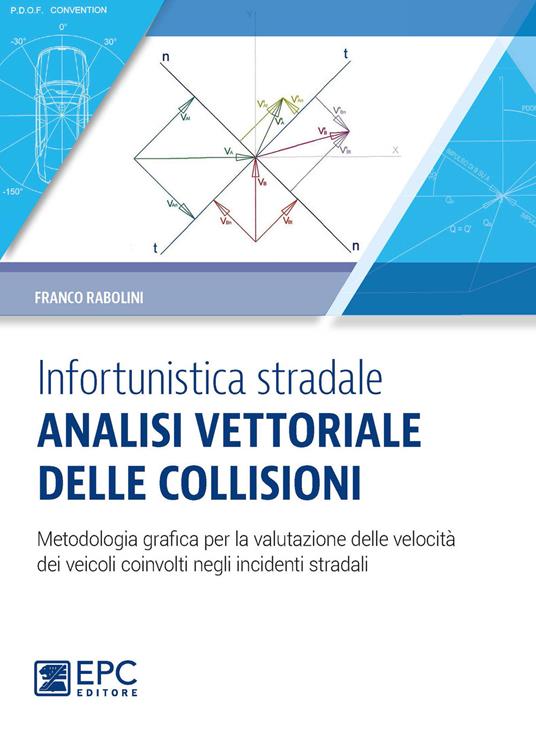 Infortunistica stradale: analisi vettoriale delle collisioni. Metodologia grafica per la valutazione delle velocità dei veicoli coinvolti negli incidenti stradali - Franco Rabolini - ebook