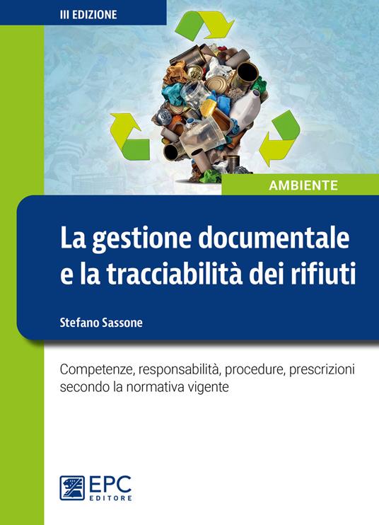 La gestione documentale e la tracciabilità dei rifiuti. Competenze, responsabilità, procedure, prescrizioni secondo la normativa vigente - Stefano Sassone - copertina