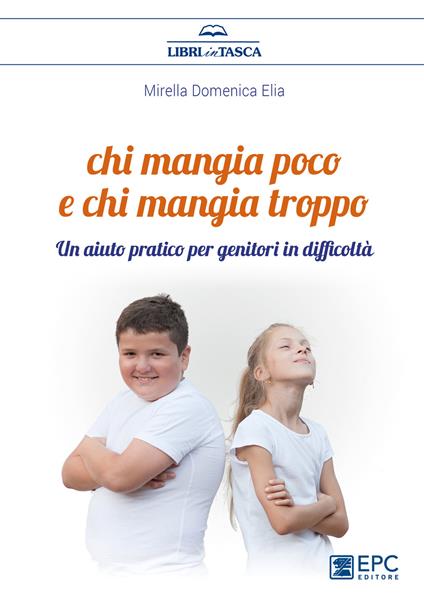 Chi mangia poco e chi mangia troppo. Un aiuto pratico per genitori in difficoltà - Mirella Domenica Elia - ebook