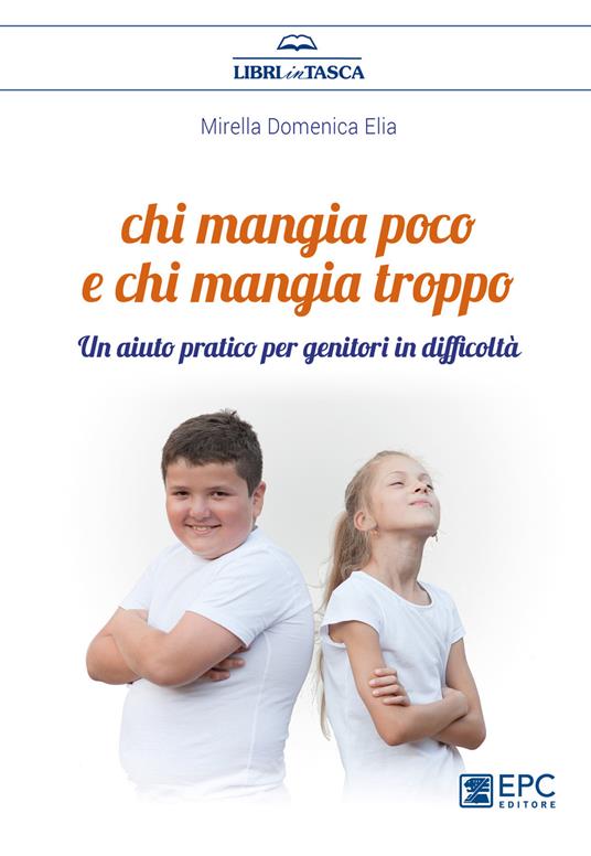 Chi mangia poco e chi mangia troppo. Un aiuto pratico per genitori in difficoltà - Mirella Domenica Elia - ebook