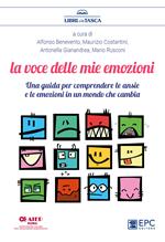 La voce delle mie emozioni. Una guida per comprendere le ansie e le emozioni in un mondo che cambia