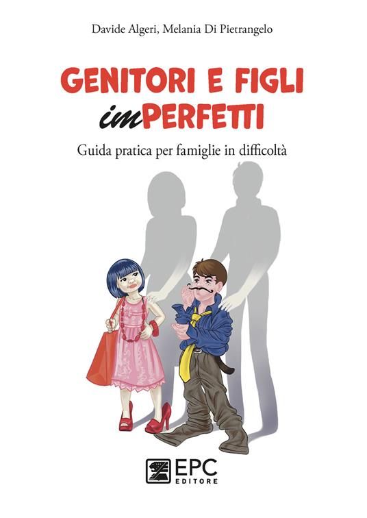 Genitori e figli imperfetti. Guida pratica per famiglie in difficoltà - Davide Algeri,Melania Di Pietrangelo - ebook