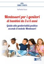 Montessori per i genitori di bambini da 3 a 6 anni. Guida alla genitorialità positiva secondo il metodo Montessori