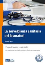 La sorveglianza sanitaria dei lavoratori. Protocolli sanitari e casi studio. Nuova ediz.