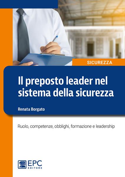 Il preposto leader nel sistema della sicurezza. Ruolo, competenze, obblighi, formazione e leadership - Renata Borgato - copertina
