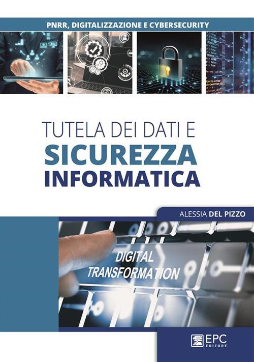 Tutela dei dati e sicurezza informatica - Alessia Del Pizzo - ebook