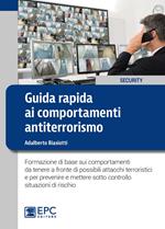 Guida rapida ai comportamenti antiterrorismo. Formazione di base sui comportamenti da tenere a fronte di possibili attacchi terroristici e per prevenire e mettere sotto controllo situazioni di rischio