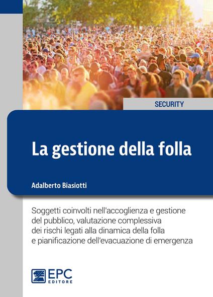 La gestione della folla. Soggetti coinvolti nell'accoglienza e gestione del pubblico, valutazione complessiva dei rischi legati alla dinamica della folla e pianificazione dell'evacuazione di emergenza - Adalberto Biasiotti - ebook