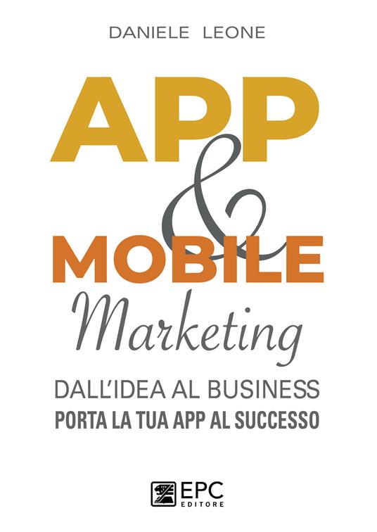 App & mobile marketing. Dall'idea al business. Porta la tua app al successo - Daniele Leone - ebook