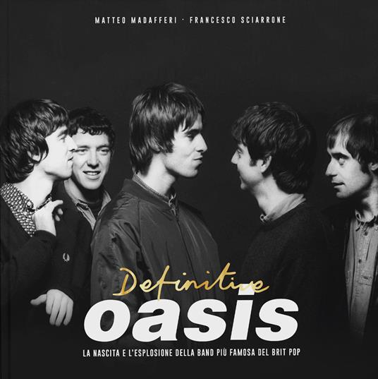 Definitive Oasis. La nascita e l’esplosione della band più famosa del brit pop - Matteo Madafferi,Francesco Sciarrone - copertina
